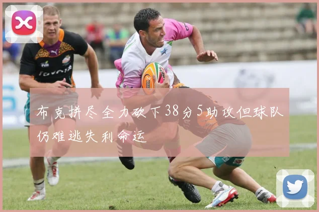 布克拼尽全力砍下38分5助攻但球队仍难逃失利命运