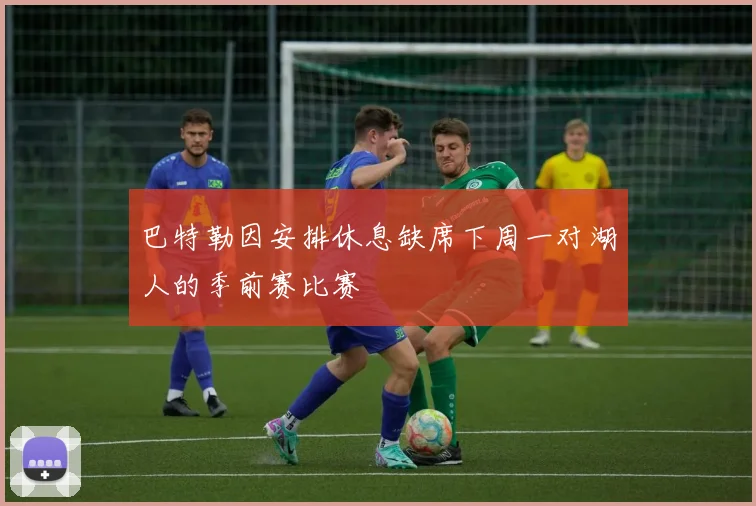 巴特勒因安排休息缺席下周一对湖人的季前赛比赛