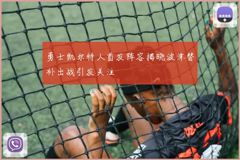 勇士凯尔特人首发阵容揭晓波津替补出战引发关注