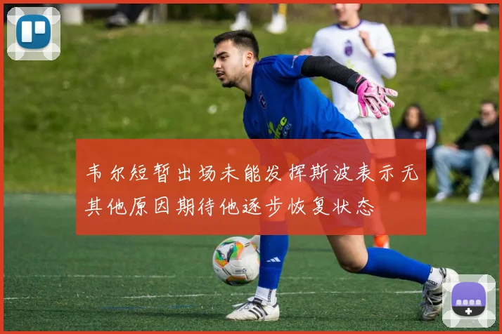 韦尔短暂出场未能发挥斯波表示无其他原因期待他逐步恢复状态