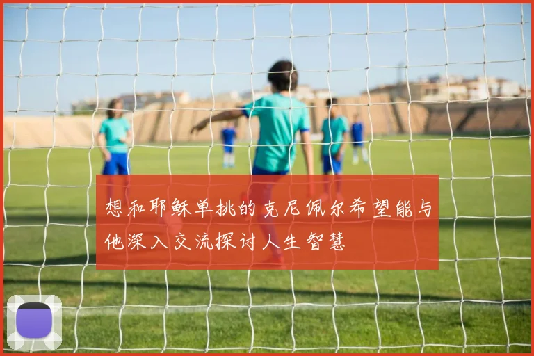 想和耶稣单挑的克尼佩尔希望能与他深入交流探讨人生智慧