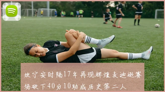 坎宁安时隔17年再现辉煌麦迪逊赛场砍下40分10助成历史第二人